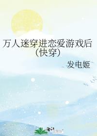 万人迷穿进恋爱游戏后(快穿)txt