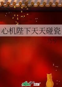 心机陛下天天碰瓷TXT