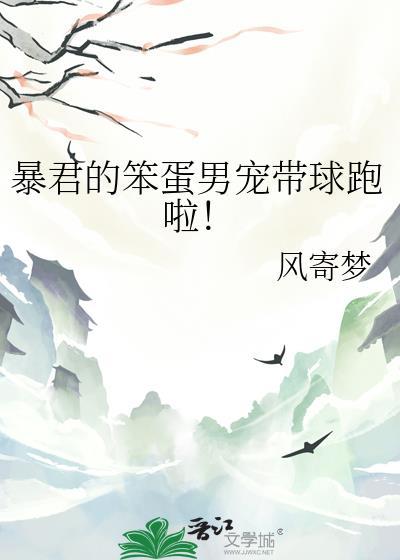 暴君的笨蛋男宠带球跑啦!免费阅读