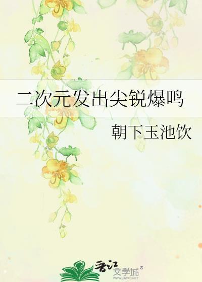 二次元发出尖锐爆鸣翻外