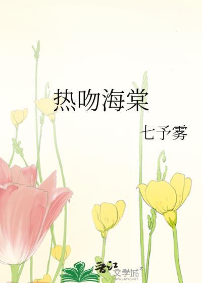 热吻海棠by七予雾全文免费阅读