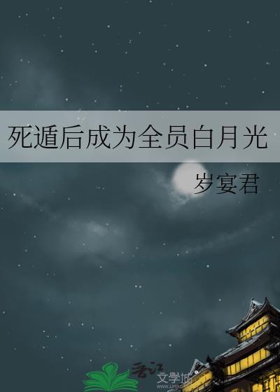 死遁后成为全员白月光岁宴君免费阅