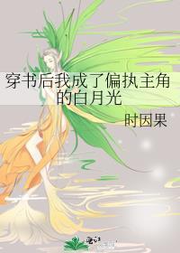穿书后我成了偏执主角的白月光晋江