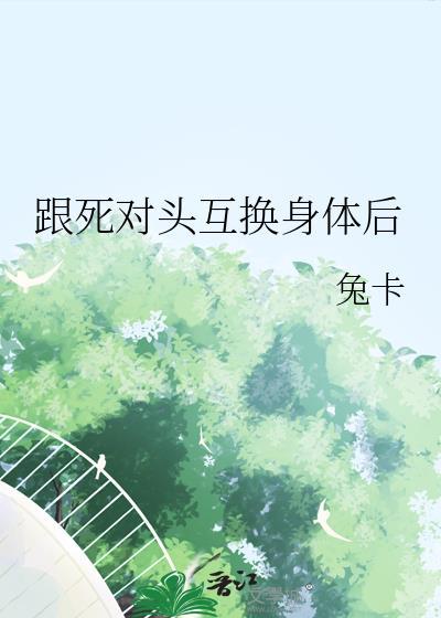 和死对头互换身体后阅读