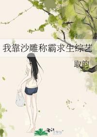 我靠沙雕称霸求生综艺 取韵
