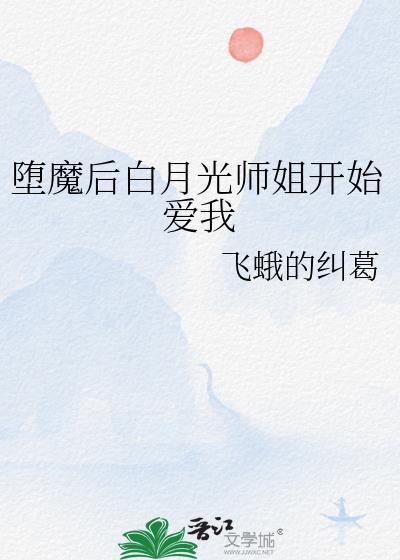 堕魔后白月光师姐开始爱我趣笔阁