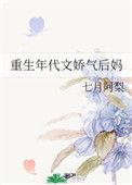 重生年代文娇气后妈 作者七月阿梨