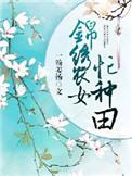 锦绣农女忙种田忙免费阅读
