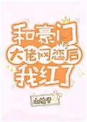 和豪门大佬网恋后我红了txt百度资源