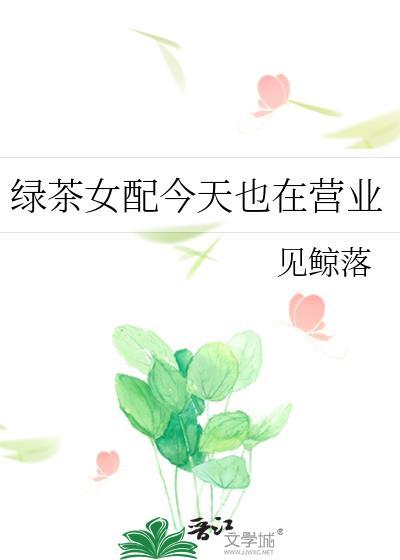 绿茶女配今天也在营业by见鲸落