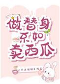 做替身不如卖西瓜笔下看书阁