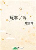 玩够了吗九棂笔趣阁最新章节更新内