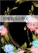 玫瑰星女a男o百度