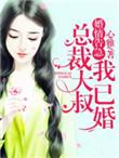 婚情告急总裁别乱来全文免费阅读