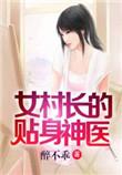 女村长的贴身兵王免费阅读全文的
