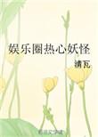 娱乐圈热心妖怪全文TXT