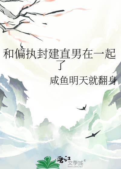 和偏执封建直男在一起了txt
