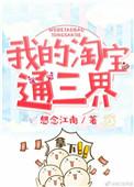 我的淘宝通异界免费阅读暖心