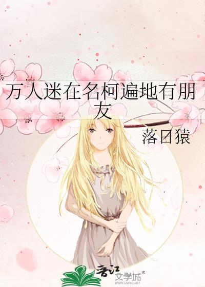 万人迷在名柯遍地有朋友全文阅读