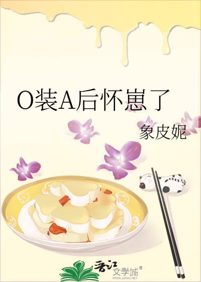 O装A后怀崽了 象皮妮