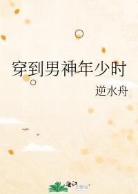 穿到男神年少时逆水舟
