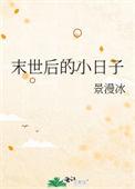 末世后的小日子景漫冰笔趣阁
