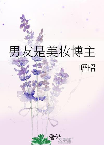 男友是美妆博主笔趣阁最新章节更新内容