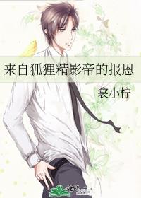 来自狐狸精影帝的报恩晋江