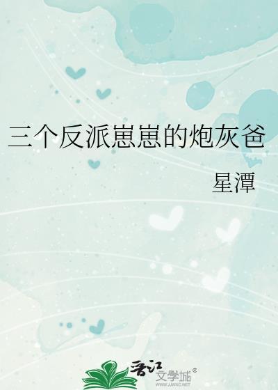 三个反派崽崽的炮灰爸 星潭 笔趣阁