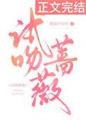试吻蔷薇全文免费阅读笔趣阁