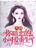 你暗恋的小可爱重生了百度