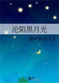 沦陷黑月光在线阅读