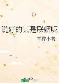 说好的只是联姻呢笔趣阁