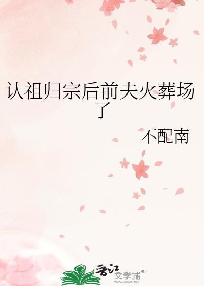 认祖归宗后前夫火葬场了笔趣阁免费