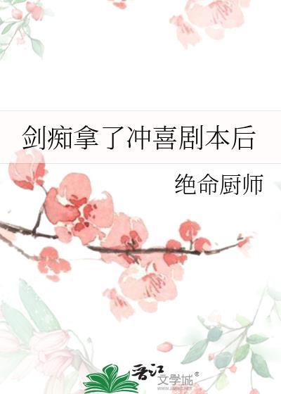 剑痴拿了冲喜剧本后txt
