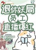 退休妖局员工直播宠物答疑爆红txt
