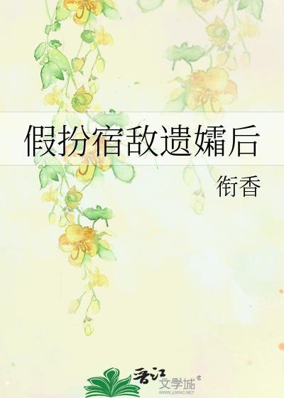 假扮宿敌遗孀后by衔香TXT