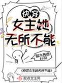快穿女主她无所不能txt