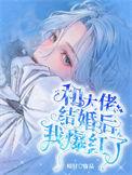 我和大佬结婚了 免费章节