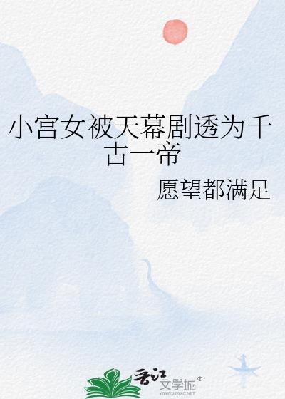 小宫女被天幕剧透为千古一帝免费阅