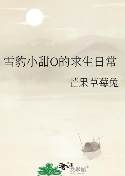 雪豹小甜o的求生日常在线阅读