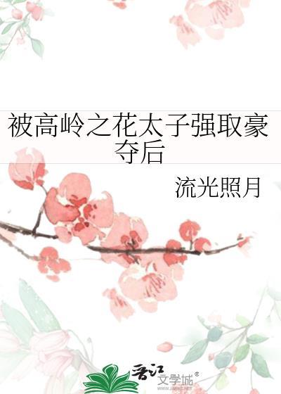 被高岭之花太子巧取豪夺后免费