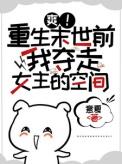 爽重生末世前我夺走女主的空间慕柒