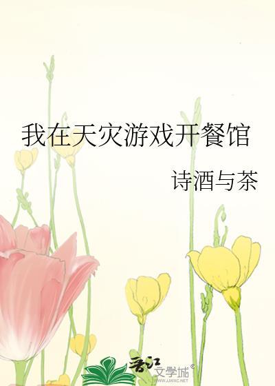 我在天灾游戏开餐馆 诗酒与茶 txt