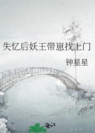 失忆后妖王带崽找上门晋江
