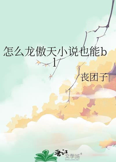 怎么龙傲天也能bl 丧团子 TXT