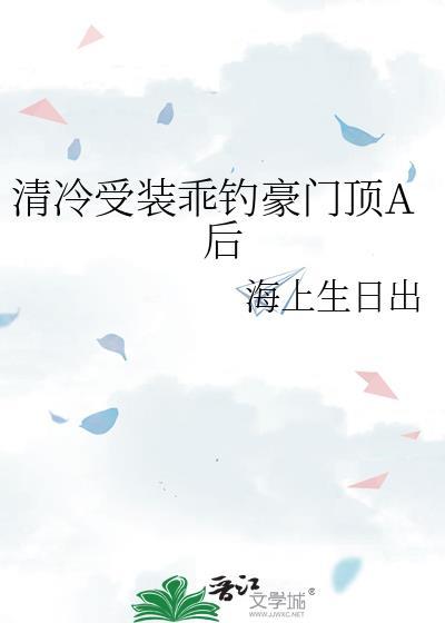清冷受装乖钓豪门顶A后笔趣阁最新章节列表