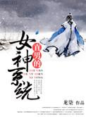 直男的女神系统龙柒最新章节更新内容