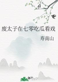 废太子在七零吃瓜看戏 作者寿南山222222