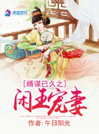 婿谋已久闲王宠妃全文阅读